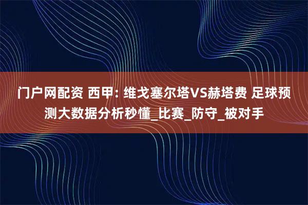门户网配资 西甲: 维戈塞尔塔VS赫塔费 足球预测大数据分析秒懂_比赛_防守_被对手