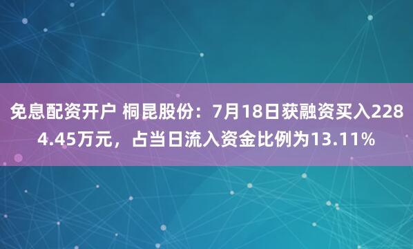 免息配资开户 桐昆股份：7月18日获融资买入2284.45万元，占当日流入资金比例为13.11%